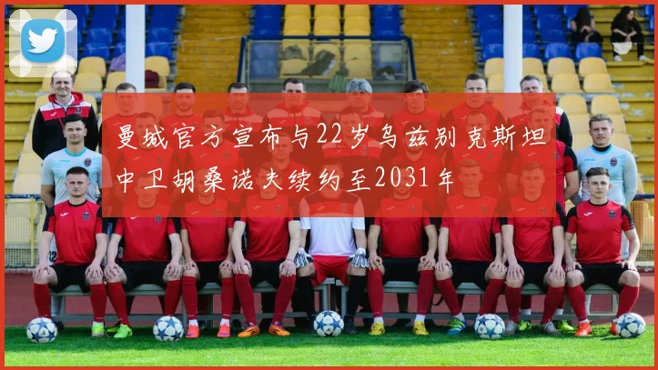 曼城官方宣布与22岁乌兹别克斯坦中卫胡桑诺夫续约至2031年